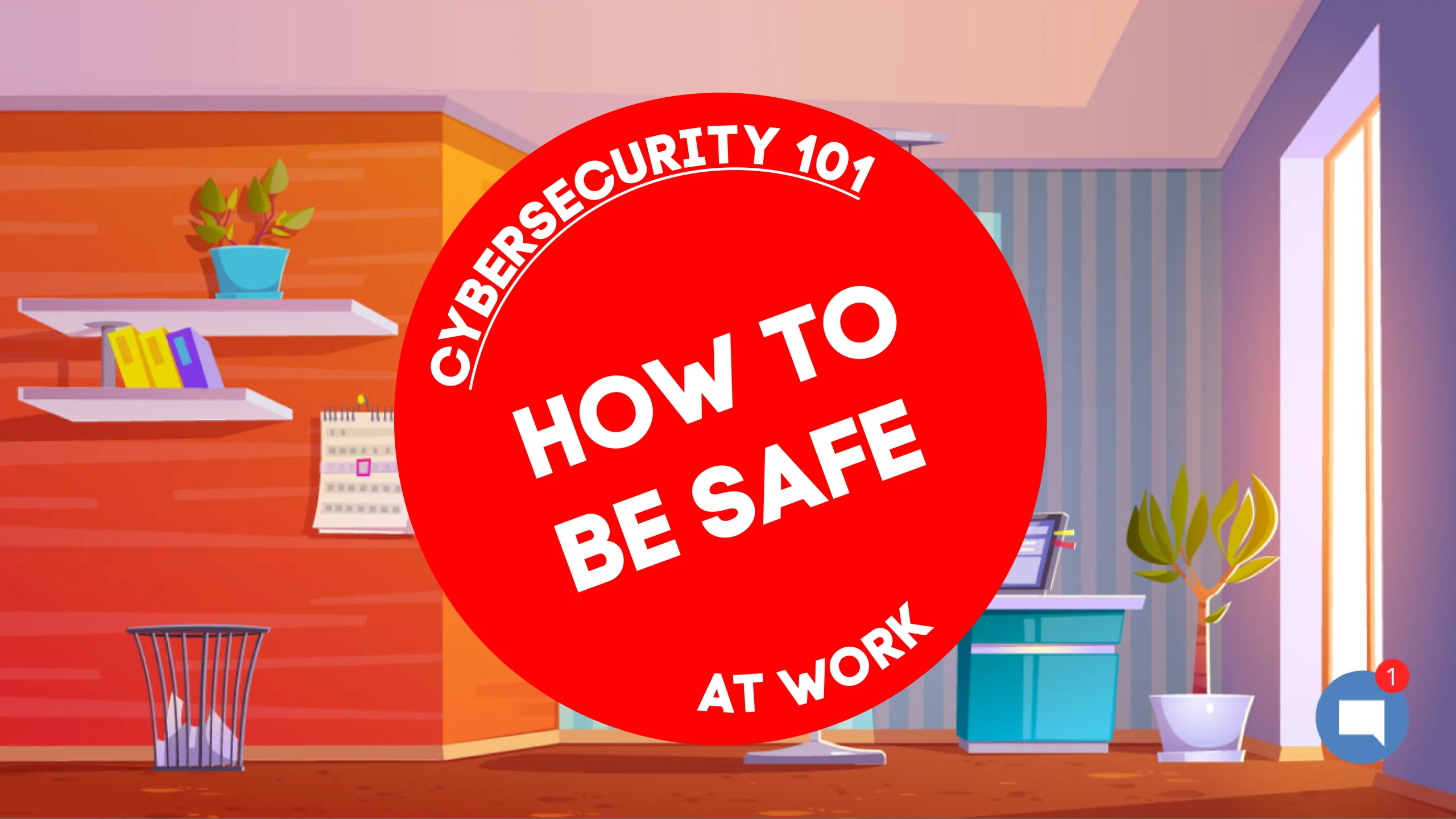 Cartoon-style office scene with a large red circle in the centre displaying the text “Cybersecurity 101: How to Be Safe at Work.” A desktop, plant, calendar, and notification bubble are visible in the background, suggesting a digital learning environment.